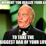 The Wizard of Oz | THAT MOMENT YOU REALIZE YOUR ABOUT; TO TAKE THE BIGGEST DAB OF YOUR LIFE | image tagged in the wizard of oz | made w/ Imgflip meme maker