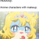 Cocotama with makeup | Nobody:; Anime characters with makeup: | image tagged in cocotama with makeup | made w/ Imgflip meme maker