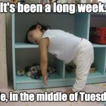 Tired kid | "It's been a long week."; - Me, in the middle of Tuesday. | image tagged in tired kid | made w/ Imgflip meme maker