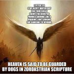 Satan really really hates dogs..... Get it? | 1 PETER 5:8 STAY ALERT! WATCH OUT FOR YOUR GREAT ENEMY, THE DEVIL. HE PROWLS AROUND LIKE A ROARING LION, LOOKING FOR SOMEONE TO DEVOUR. HEAVEN IS SAID TO BE GUARDED BY DOGS IN ZOROASTRIAN SCRIPTURE | image tagged in satan,the devil,lucifer,dogs,heaven,gaurdians | made w/ Imgflip meme maker