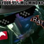 Batman Arkham Knight Meme | WHEN YOUR 95% MLG MIND KICKS IN | image tagged in batman arkham knight meme | made w/ Imgflip meme maker