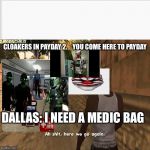 ah shit here we go agian | CLOAKERS IN PAYDAY 2.    YOU COME HERE TO PAYDAY; DALLAS: I NEED A MEDIC BAG | image tagged in ah shit here we go agian | made w/ Imgflip meme maker