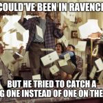 Harry Potter Letters | HE COULD'VE BEEN IN RAVENCLAW; BUT HE TRIED TO CATCH A FALLING ONE INSTEAD OF ONE ON THE FLOOR | image tagged in harry potter letters | made w/ Imgflip meme maker