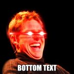 Tom Cruise Laugh Red Eyes | BOTTOM TEXT | image tagged in tom cruise laugh red eyes | made w/ Imgflip meme maker