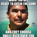 Brucie Longest Yard | WHEN YOU GET READY TO GET IN THE GAME; AND THEY CHOOSE UNCLE RICO OVER YOU | image tagged in brucie longest yard | made w/ Imgflip meme maker
