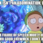 Rick and Morty Stargate | TUVIX ISN'T AN ABOMINATION, RICK! IT'S A FIGURE OF SPEECH MORTY, HE'S A WASTE OF TWO GOOD CREWMEN, I DON'T RESPECT HIM. | image tagged in rick and morty stargate | made w/ Imgflip meme maker