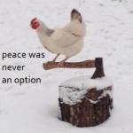 Peace was never an option chicken meme