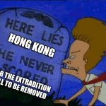 here lies beavis | HONG KONG; FOR THE EXTRADITION BILL TO BE REMOVED | image tagged in memes,hong kong,china,politics | made w/ Imgflip meme maker