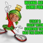 louie the joke telling martian | WANNA HAVE SOME FUN? START A FIGHT WITH SOMEONE THAT HAS THE HICCUPS | image tagged in kewlew as marvin the martian,joke | made w/ Imgflip meme maker