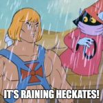 he-man rain | IT'S RAINING HECKATES! | image tagged in he-man rain | made w/ Imgflip meme maker