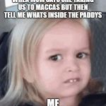 disgusted kid | WHEN MUM SAYS SHE TAKING US TO MACCAS BUT THEN TELL ME WHATS INSIDE THE PADDYS; ME | image tagged in disgusted kid | made w/ Imgflip meme maker