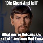 Mirror Spock | "Die Short And Fail"; What mirror Vulcans say instead of "Live Long And Prosper" | image tagged in mirror spock,star trek,memes | made w/ Imgflip meme maker