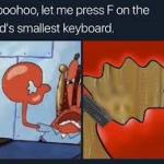 let me press f on the worlds smallest keyboard