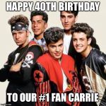New Kids on the Block | HAPPY 40TH BIRTHDAY; TO OUR #1 FAN CARRIE | image tagged in new kids on the block | made w/ Imgflip meme maker
