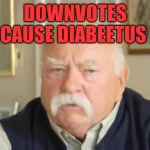 Help fight diabeetus with your upvotes! | DOWNVOTES CAUSE DIABEETUS | image tagged in wilford brimley,jbmemegeek,diabeetus,downvotes,downvote fairy | made w/ Imgflip meme maker