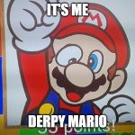 Derpy Mario | IT'S ME; DERPY MARIO | image tagged in derpy mario | made w/ Imgflip meme maker