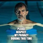 banderas | PLEASE
RESPECT 
MY PRIVACY
DURING THIS TIME | image tagged in banderas,film | made w/ Imgflip meme maker