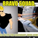 Bravo!!!!!!!!!!!!!!!!!!!!!!!!!!!!!!!!!!!!!!!!!!!!!!!! | BRAVO SQUAD, 🤩NAMED AFTER THE LEGENDARY DUDE HIMSELF!😎 | image tagged in bravo | made w/ Imgflip meme maker