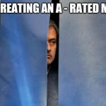 Mourinho Hiding | ME CREATING AN A - RATED MEME | image tagged in mourinho hiding | made w/ Imgflip meme maker