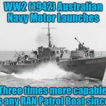 the best RAN Patrol Boats | WW2 (1942) Australian Navy Motor Launches; YARRA MAN; Three times more capable as any RAN Patrol Boat since. | image tagged in the best ran patrol boats | made w/ Imgflip meme maker