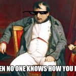 Bored Napoleon | WHEN NO ONE KNOWS HOW YOU DIED | image tagged in bored napoleon | made w/ Imgflip meme maker