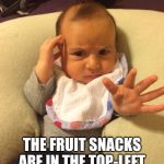 TV Psychic Baby | DON'T TELL ME... THE FRUIT SNACKS ARE IN THE TOP-LEFT CABINET IN THE KITCHEN | image tagged in tv psychic baby | made w/ Imgflip meme maker