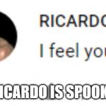 Ricardo Milos Comment | RICARDO IS SPOOKY | image tagged in ricardo milos comment | made w/ Imgflip meme maker