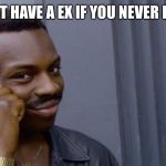 Youre not if | CAN’T HAVE A EX IF YOU NEVER DATE | image tagged in youre not if | made w/ Imgflip meme maker