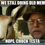 Chuck Testa | ARE WE STILL DOING OLD MEMES? NOPE, CHUCK TESTA | image tagged in chuck testa | made w/ Imgflip meme maker