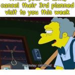 Moe should bar them | When your in-laws, cancel their 3rd planned visit to you this week | image tagged in not today old friend,in laws,enough is enough,leave me alone,annoying people,still a better love story than twilight | made w/ Imgflip meme maker
