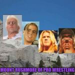 Mount Rushmore | MOUNT RUSHMORE OF PRO WRESTLING | image tagged in mount rushmore,pro wrestling | made w/ Imgflip meme maker