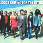 buckaroo | RESERVOIR DOGS COMING FOR THE FUTURE'S FUTURE | image tagged in buckaroo,film | made w/ Imgflip meme maker