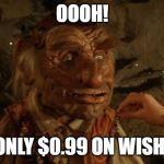 Ooh, plastic! | OOOH! ONLY $0.99 ON WISH! | image tagged in ooh plastic | made w/ Imgflip meme maker
