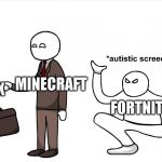 Autistic Screeching | ROBLOX; MINECRAFT; FORTNITE | image tagged in autistic screeching,minecraft,fortnite,roblox | made w/ Imgflip meme maker