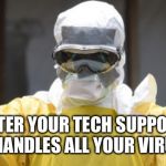 virus infection | AFTER YOUR TECH SUPPORT GUY HANDLES ALL YOUR VIRUSES | image tagged in virus infection | made w/ Imgflip meme maker