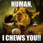 No, I Chews You | HUMAN, YOU NUMMIES; I CHEWS YOU!! | image tagged in no i chews you | made w/ Imgflip meme maker