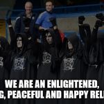 Pure insanity. | WE ARE AN ENLIGHTENED, LOVING, PEACEFUL AND HAPPY RELIGION! | image tagged in satanists,liars,haters,unenlightened,warlike,crazy | made w/ Imgflip meme maker