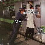 Never tried to squeeze those instruments into a subway though. | MORE INSTRUMENTS; ME; MY ROOM ALREADY WITH NO FLOOR SPACE | image tagged in subway pusher,music,guitar,piano,instruments | made w/ Imgflip meme maker