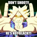 Black lives | DON'T SHOOT!! HE'S NOT BLACK!!! | image tagged in black lives | made w/ Imgflip meme maker