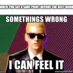 Somethings wrong Eminem | WHEN YOU SEE A SAVE POINT BEFORE THE NEXT ROOM | image tagged in somethings wrong eminem | made w/ Imgflip meme maker