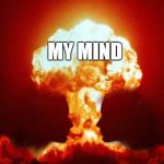 hiroshima | MY MIND | image tagged in hiroshima | made w/ Imgflip meme maker