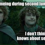 Middle Earth problems | What about memeing during second lunch? I don’t think the boss knows about second lunches. | image tagged in lord of the rings lotr elevenses,second lunch,memeing,memeing at work,funny memes | made w/ Imgflip meme maker