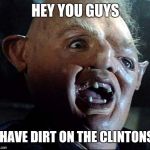Sloth Goonies | HEY YOU GUYS I HAVE DIRT ON THE CLINTONS! | image tagged in sloth goonies | made w/ Imgflip meme maker