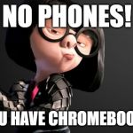 Edna Mode Darling | NO PHONES! YOU HAVE CHROMEBOOKS | image tagged in edna mode darling | made w/ Imgflip meme maker
