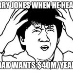 Asian Confused | JERRY JONES WHEN HE HEARS; DAK WANTS $40M/YEAR | image tagged in asian confused | made w/ Imgflip meme maker