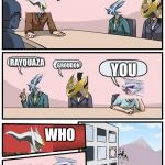 pokemon meeting suggestion | OKAY WHO NOT BE A LEGENDARY POKEMON? RAYQUAZA; GROUDON; YOU; WHO; YOU | image tagged in pokemon meeting suggestion | made w/ Imgflip meme maker