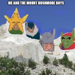 Me and the Boys looking all Presidential | ME AND THE MOUNT RUSHMORE BOYS | image tagged in mount rushmore,me and the boys week | made w/ Imgflip meme maker
