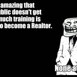 Translation of my original meme for our American friends... | It's amazing that Joe Public doesn't get how much training is required to become a Realtor. None at all! | image tagged in trollface in suit | made w/ Imgflip meme maker