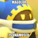 Unamused Magolor | MAGOLOR; IS UNAMUSED | image tagged in unamused magolor | made w/ Imgflip meme maker