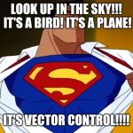 Superman animated | LOOK UP IN THE SKY!!!  IT'S A BIRD! IT'S A PLANE! IT'S VECTOR CONTROL!!!! | image tagged in superman animated | made w/ Imgflip meme maker